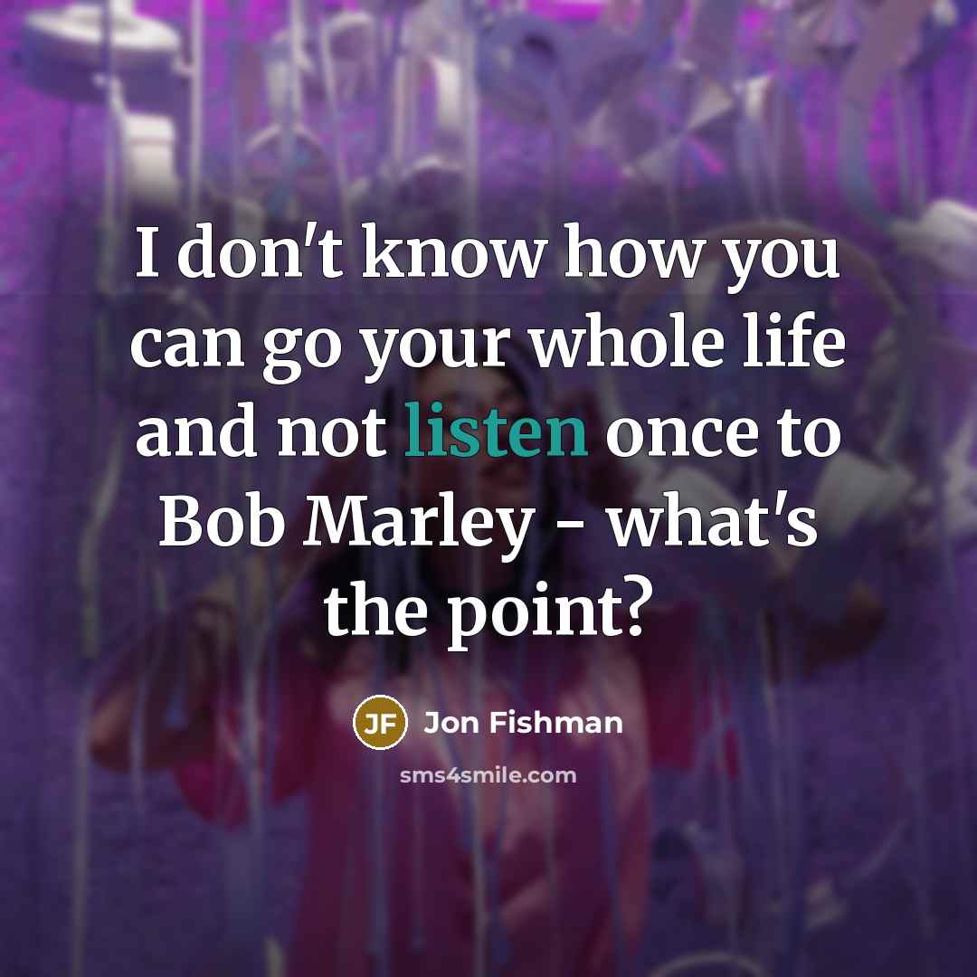 “I don't know how you can go your whole life…” quote by Jon Fishman