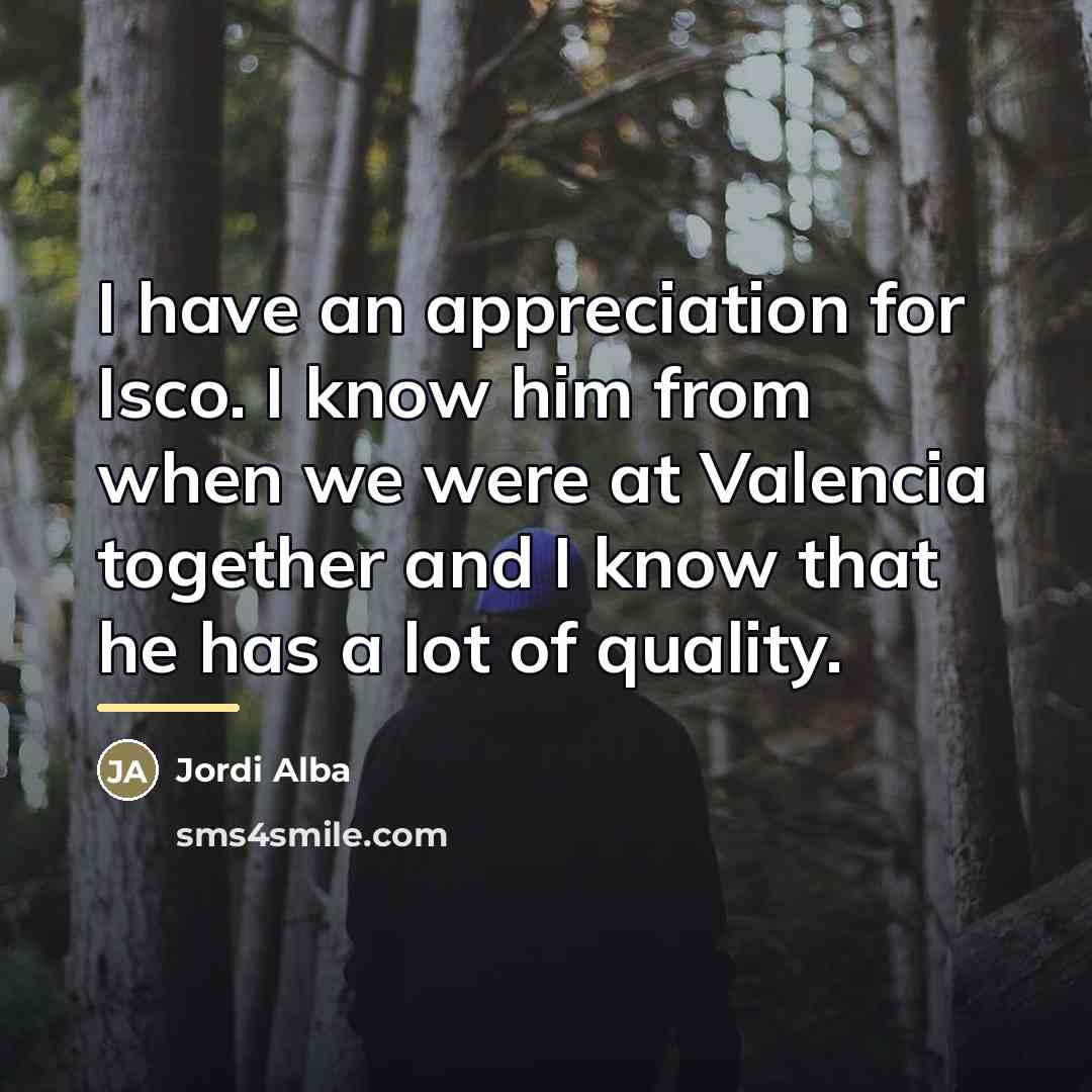 “I have an appreciation for Isco. I know him from…” quote by Jordi Alba
