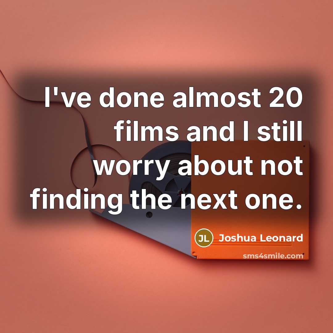 “I've done almost 20 films and I still worry about…” quote by Joshua Leonard