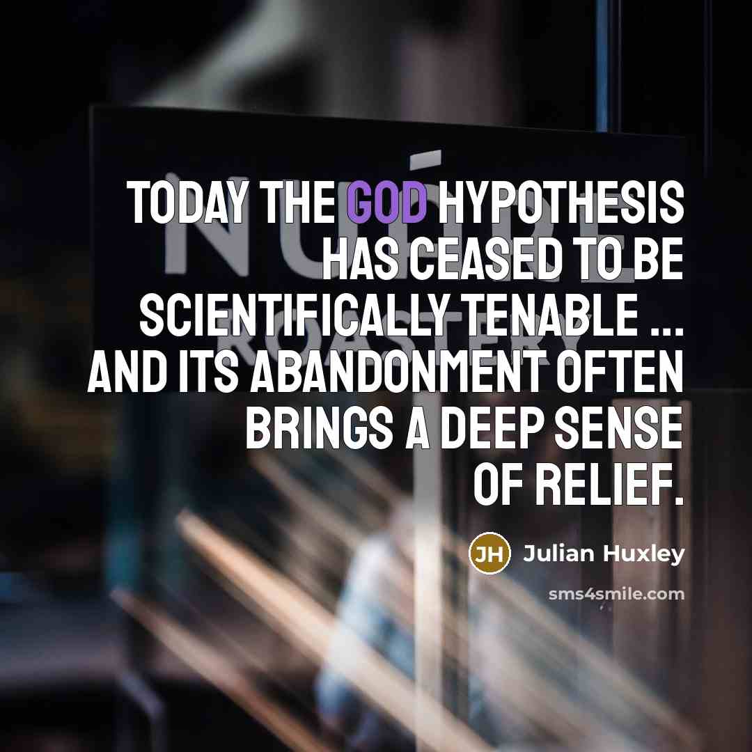 “Today the god hypothesis has ceased to be scientifically tenable…” quote by Julian Huxley