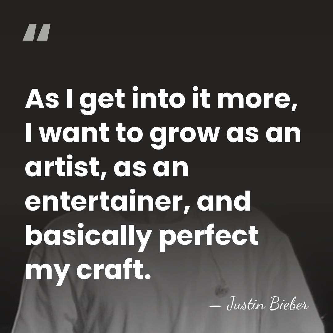 As I get into it more, I want to grow as an&hellip; - Justin Bieber