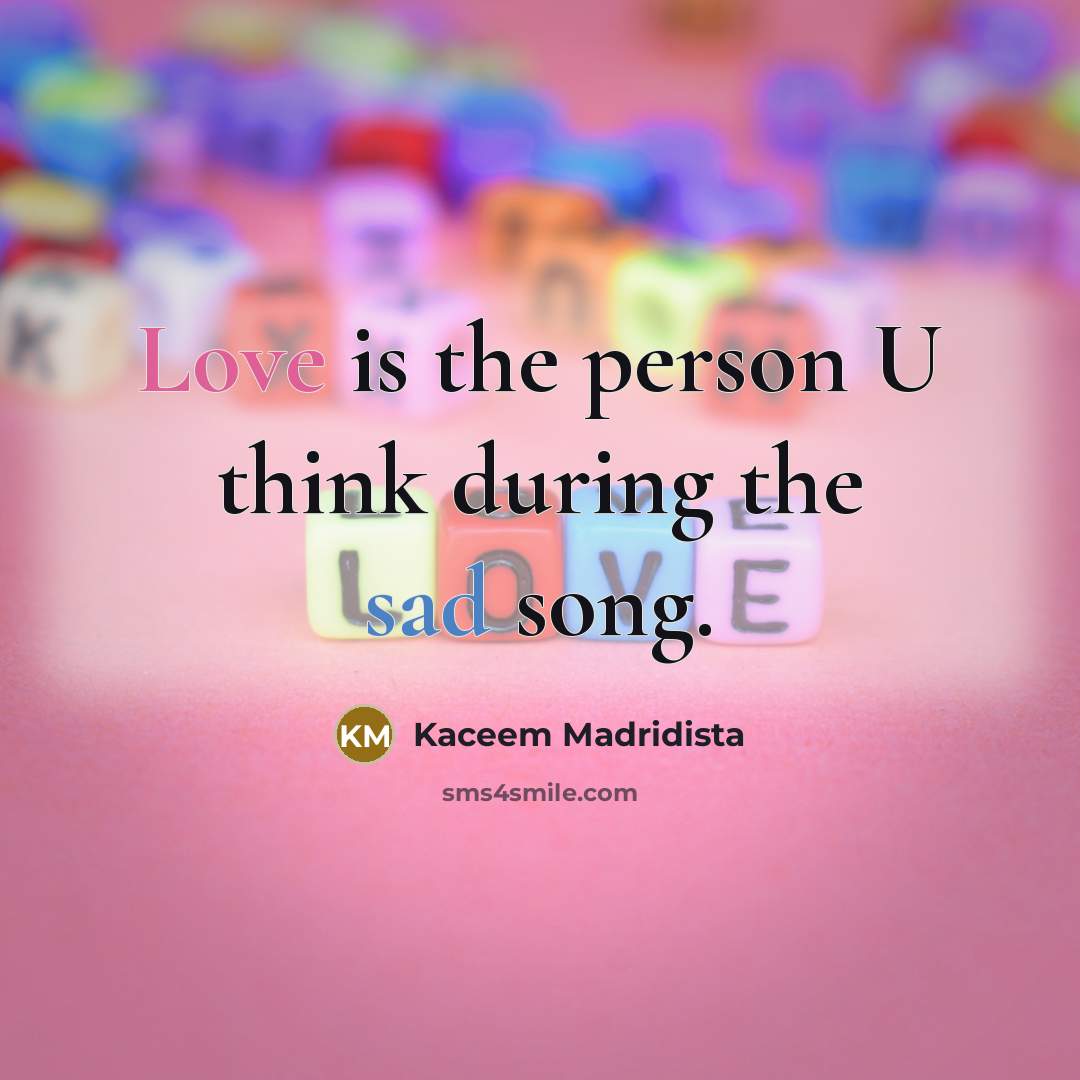 “Love is the person U think during the sad song.…” quote by Kaceem Madridista