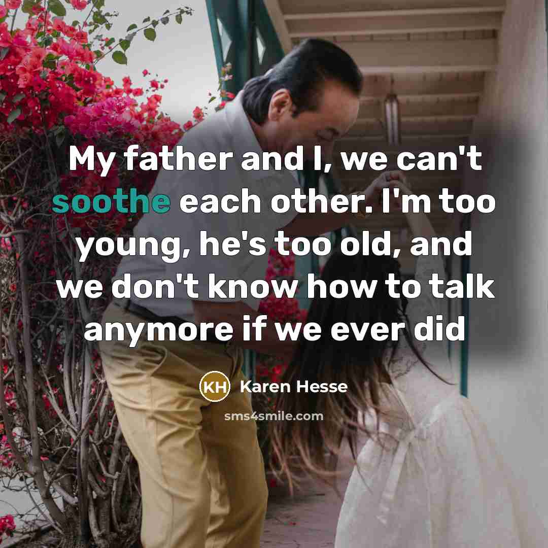 “My father and I, we can't soothe each other. I'm…” quote by Karen Hesse