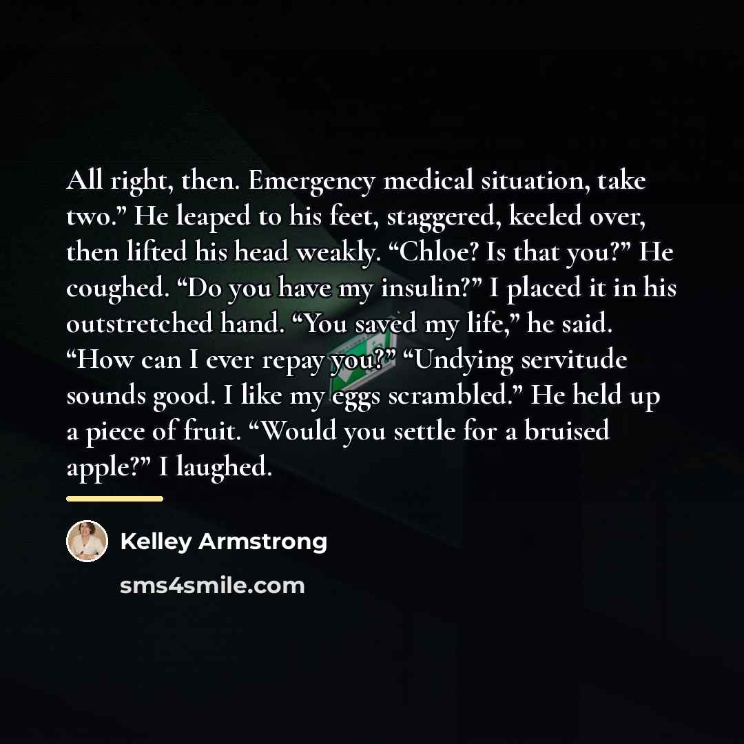 “All right, then. Emergency medical situation, take two.” He leaped…” quote by Kelley Armstrong