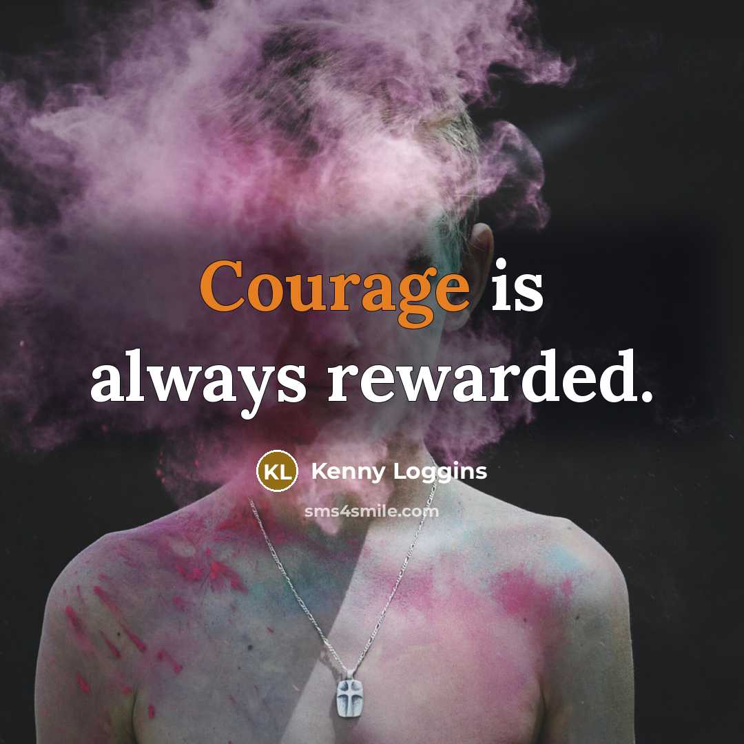 “Courage is always rewarded.…” quote by Kenny Loggins