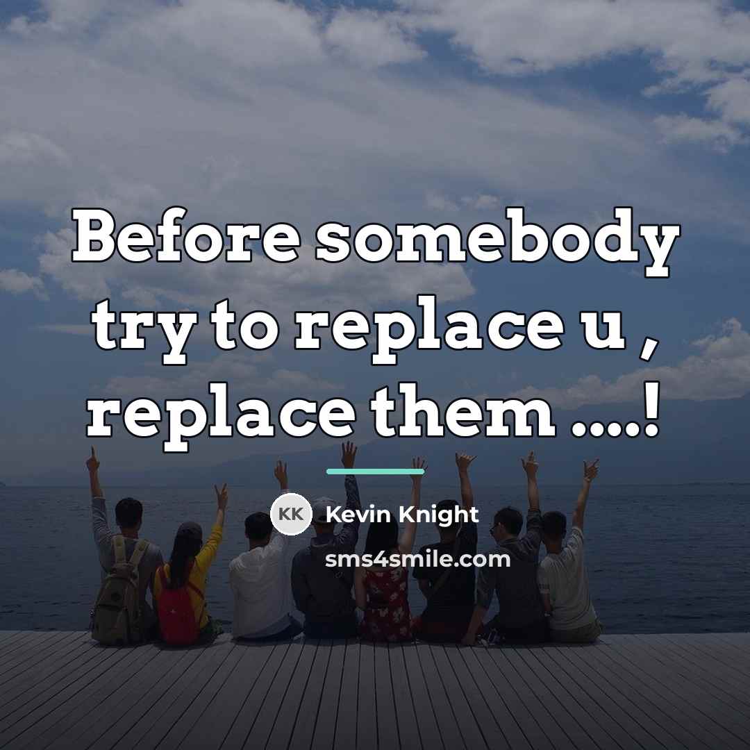 “Before somebody try to replace u , replace them ....!…” quote by Kevin Knight