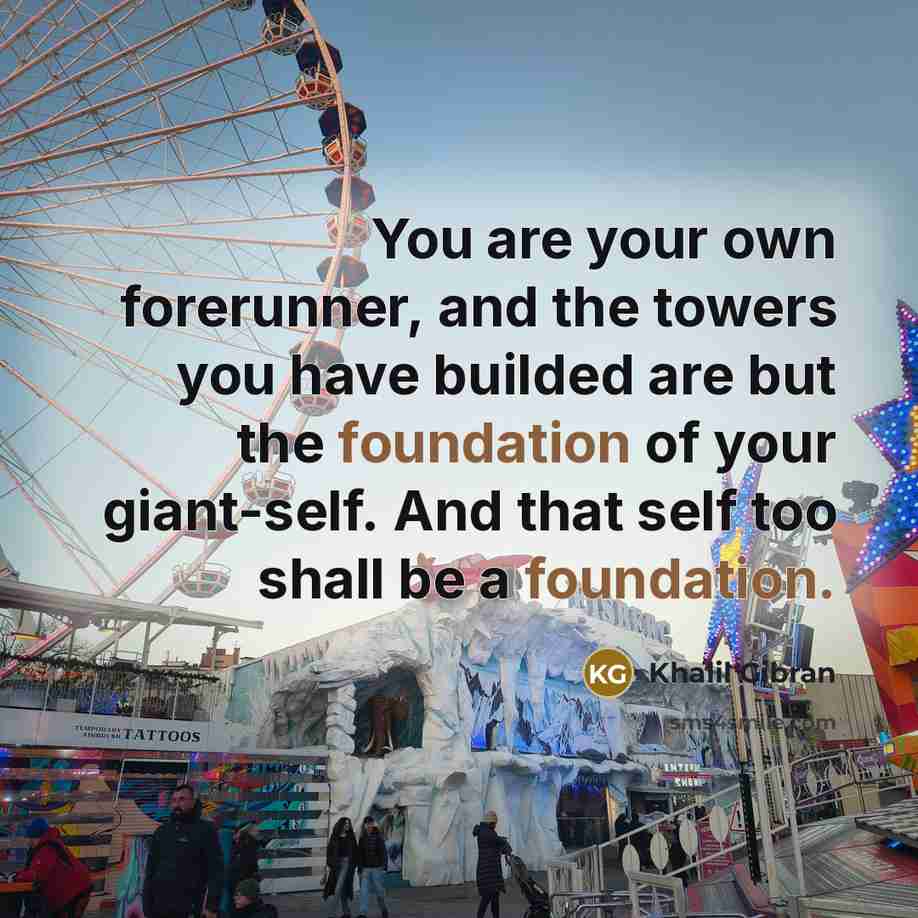 “You are your own forerunner, and the towers you have…” quote by Khalil Gibran