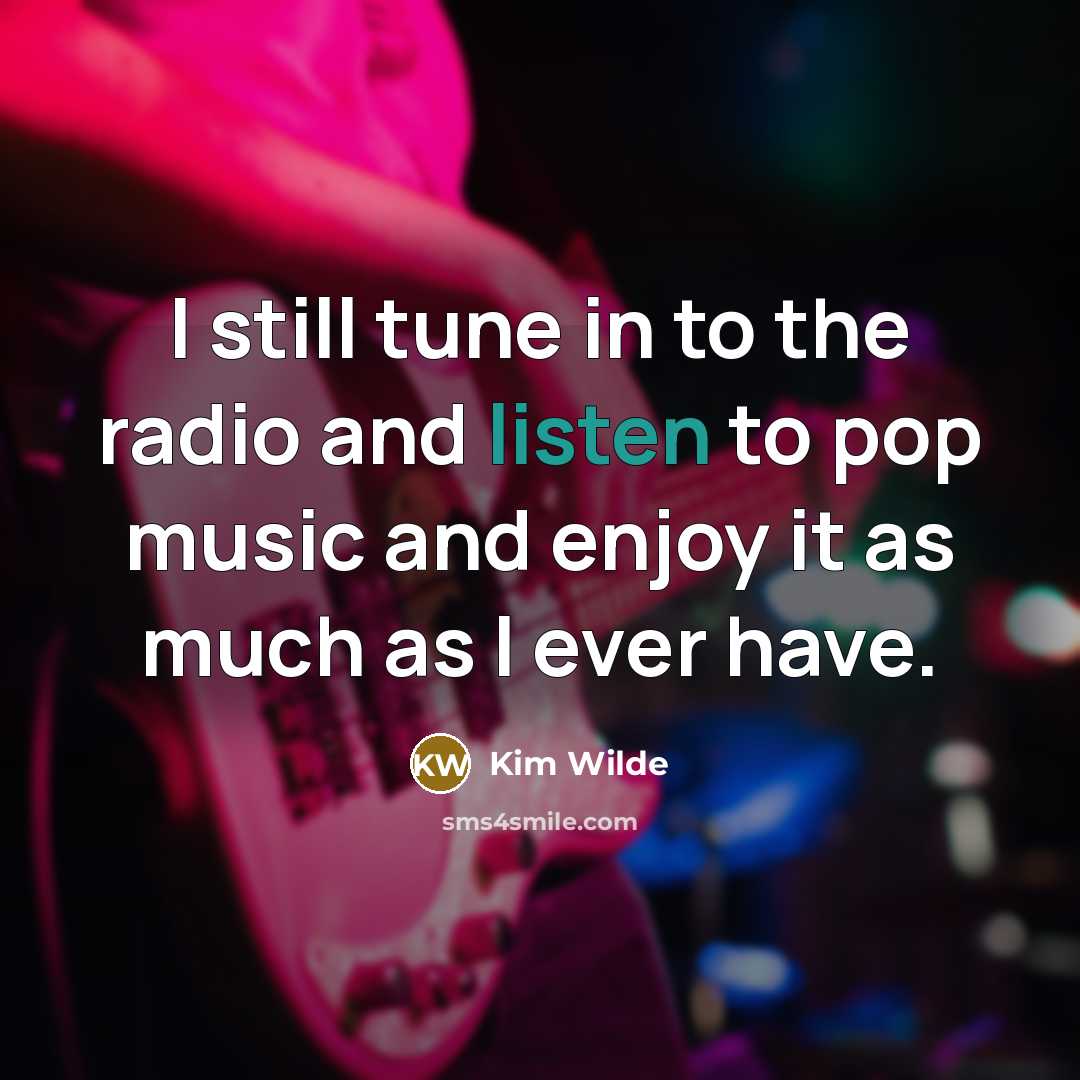 “I still tune in to the radio and listen to…” quote by Kim Wilde