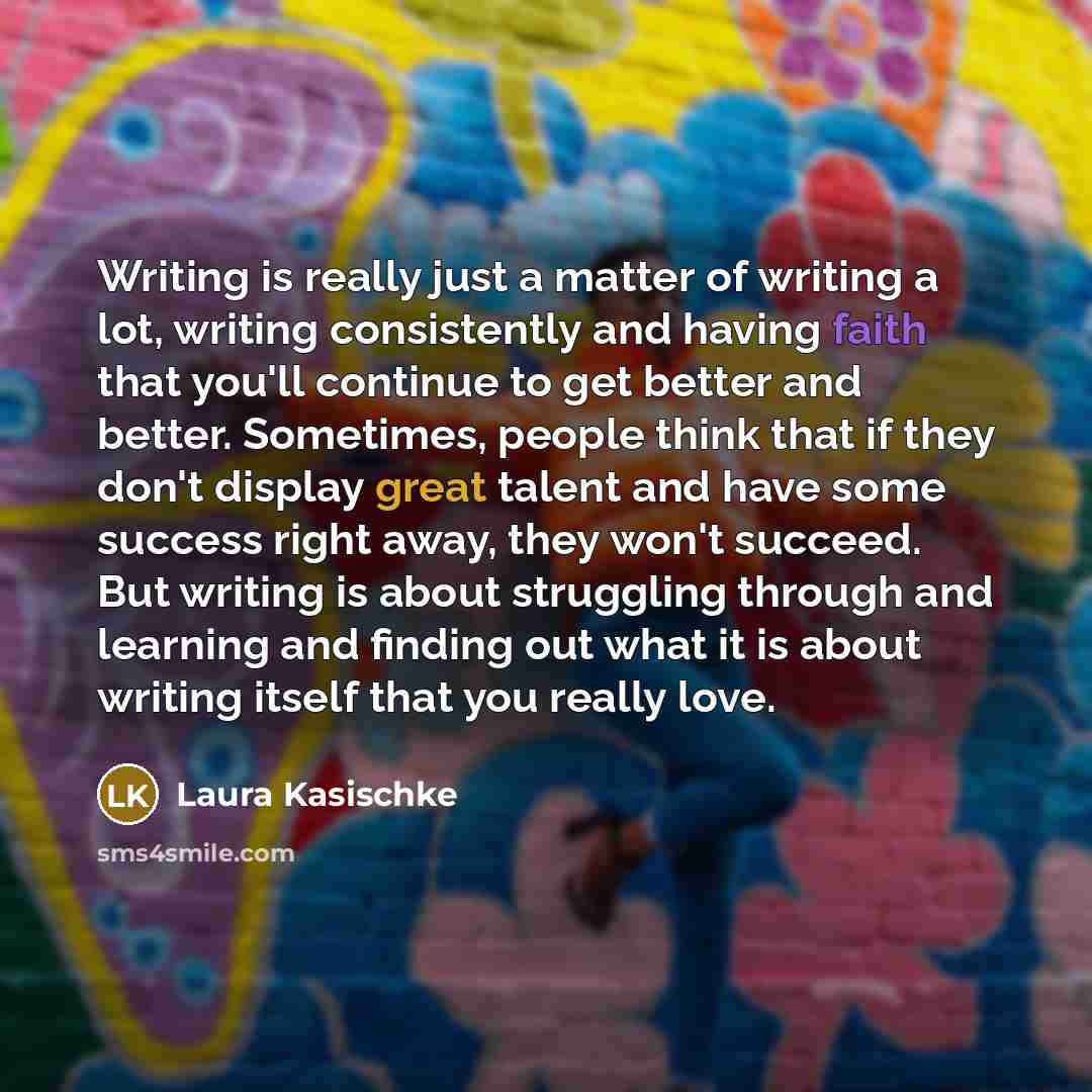 “Writing is really just a matter of writing a lot,…” quote by Laura Kasischke
