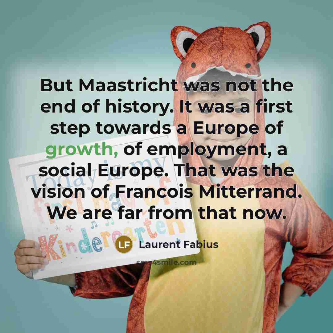 “But Maastricht was not the end of history. It was…” quote by Laurent Fabius