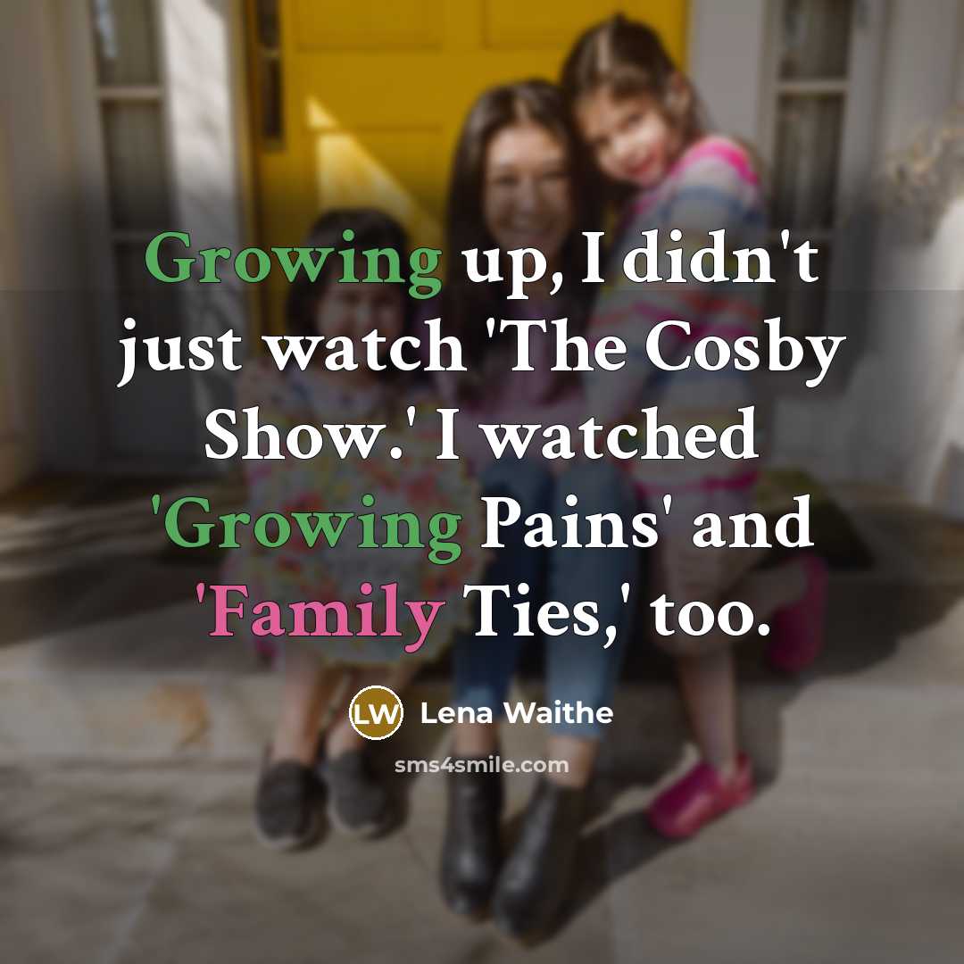 “Growing up, I didn't just watch 'The Cosby Show.' I watched 'Growing Pains' and 'Family Ties,' too.” quote by Lena Waithe