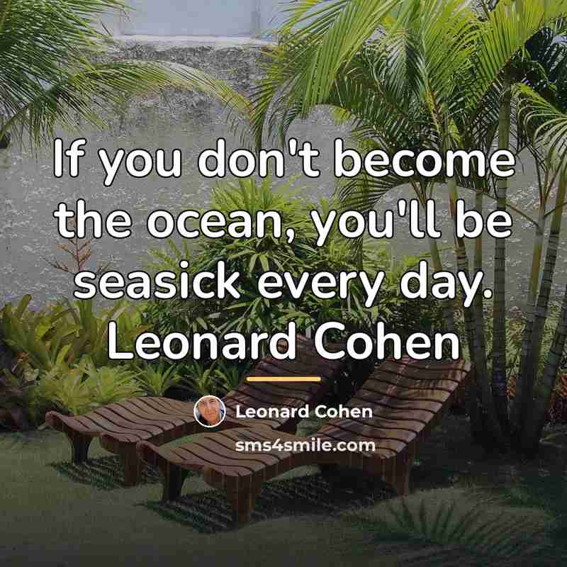 “If you don't become the ocean, you'll be seasick every…” quote by Leonard Cohen