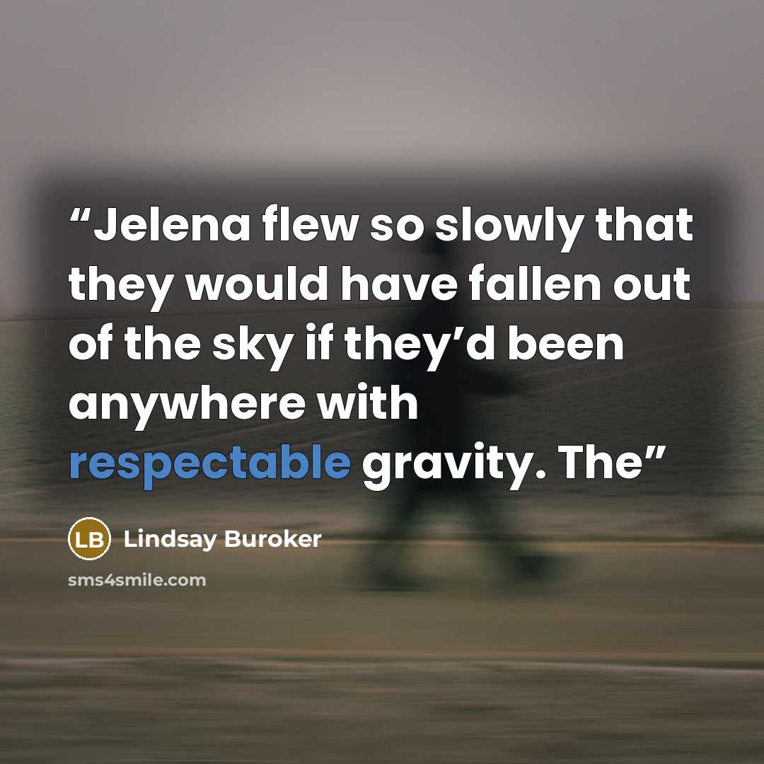 “Jelena flew so slowly that they would have fallen out of the sky if they’d been anywhere with respectable gravity. The” quote by Lindsay Buroker