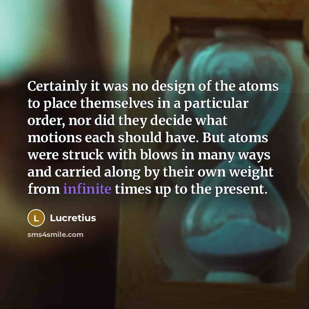 “Certainly it was no design of the atoms to place…” quote by Lucretius