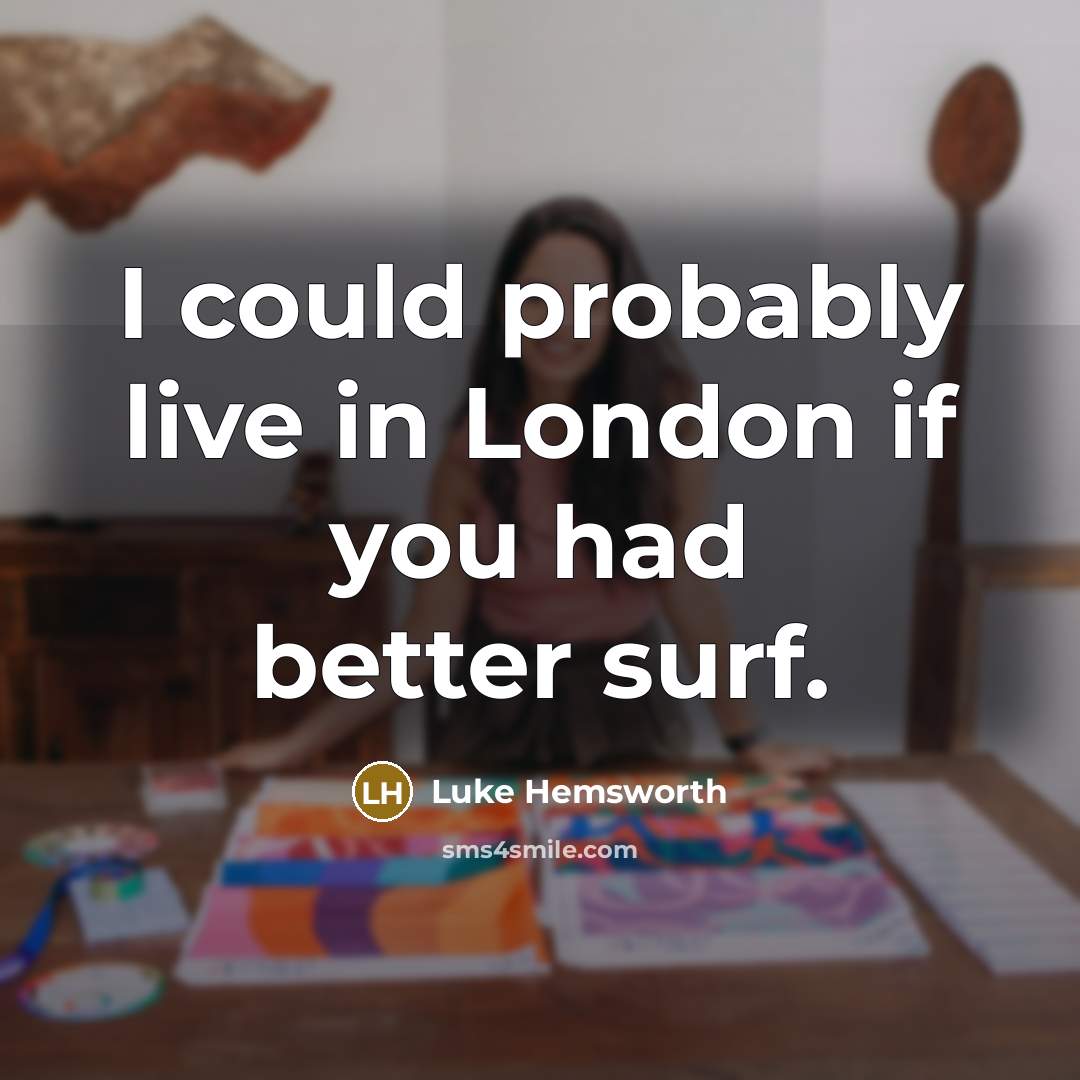“I could probably live in London if you had better…” quote by Luke Hemsworth