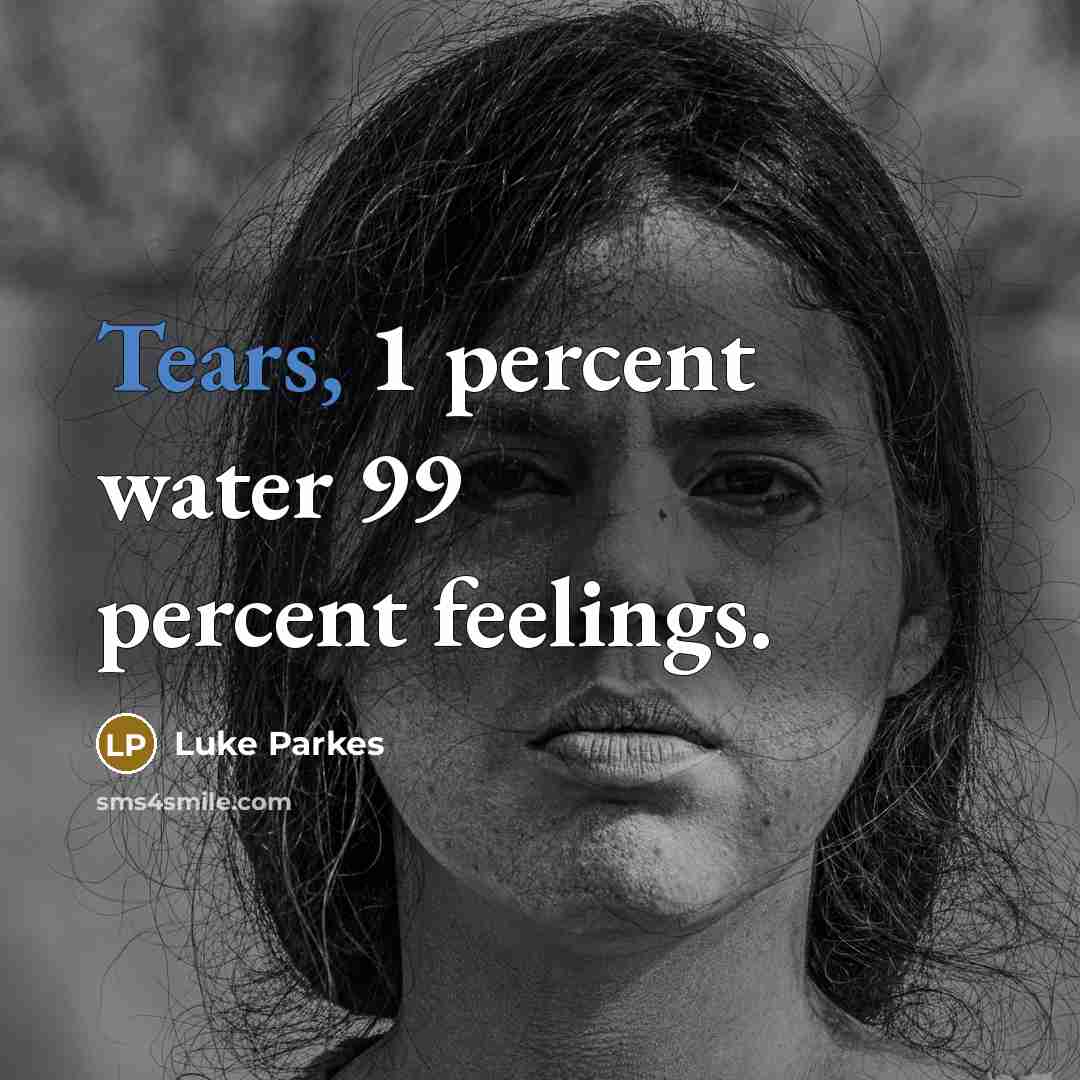 “Tears, 1 percent water 99 percent feelings.…” quote by Luke Parkes