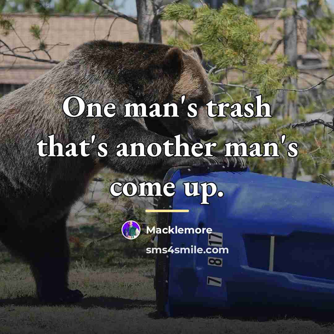“One man's trash that's another man's come up.…” quote by Macklemore