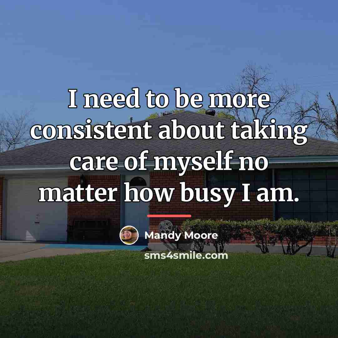 “I need to be more consistent about taking care of…” quote by Mandy Moore