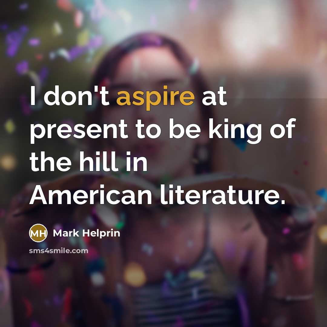 “I don't aspire at present to be king of the…” quote by Mark Helprin