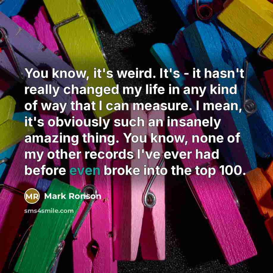 “You know, it's weird. It's - it hasn't really changed…” quote by Mark Ronson
