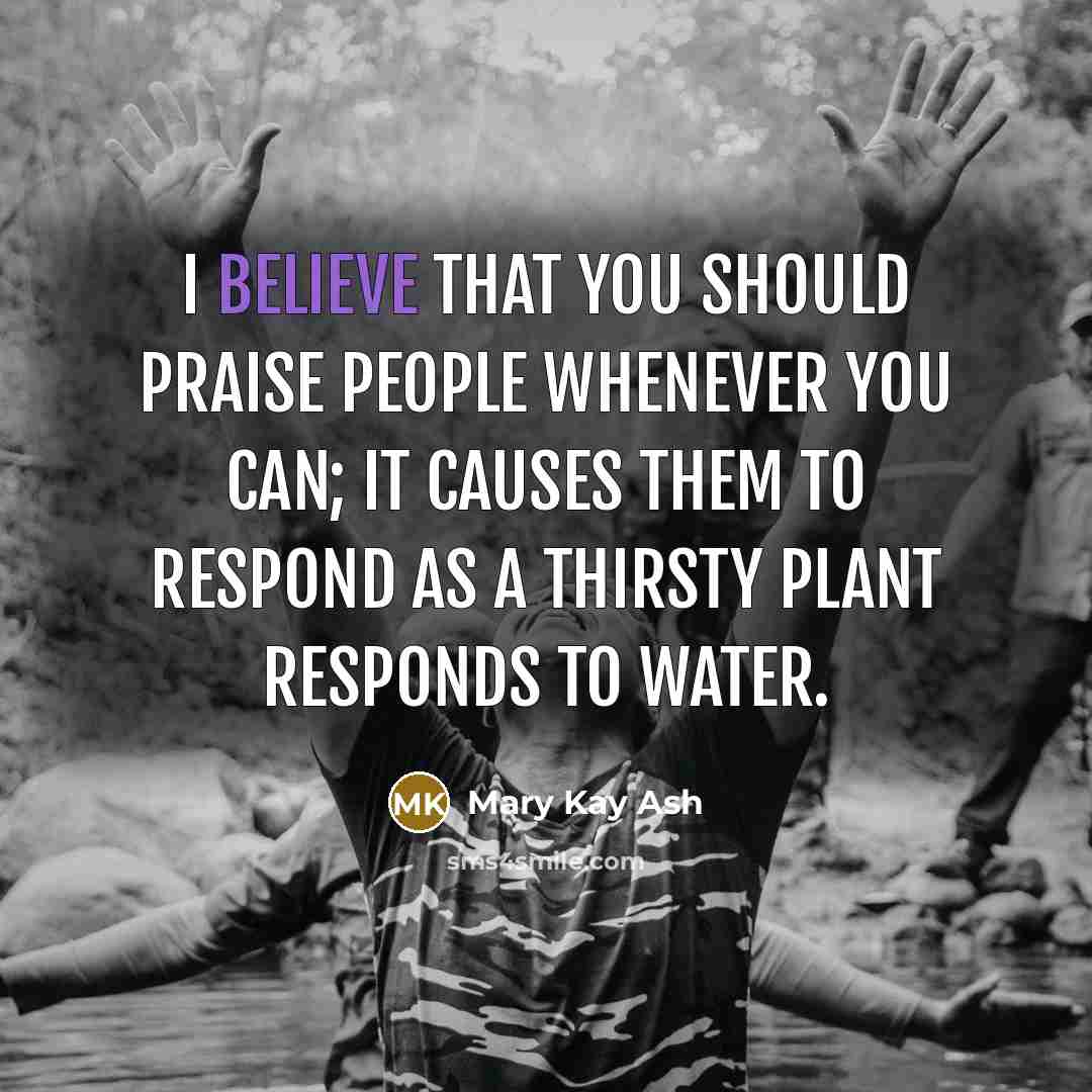 “I believe that you should praise people whenever you can;…” quote by Mary Kay Ash