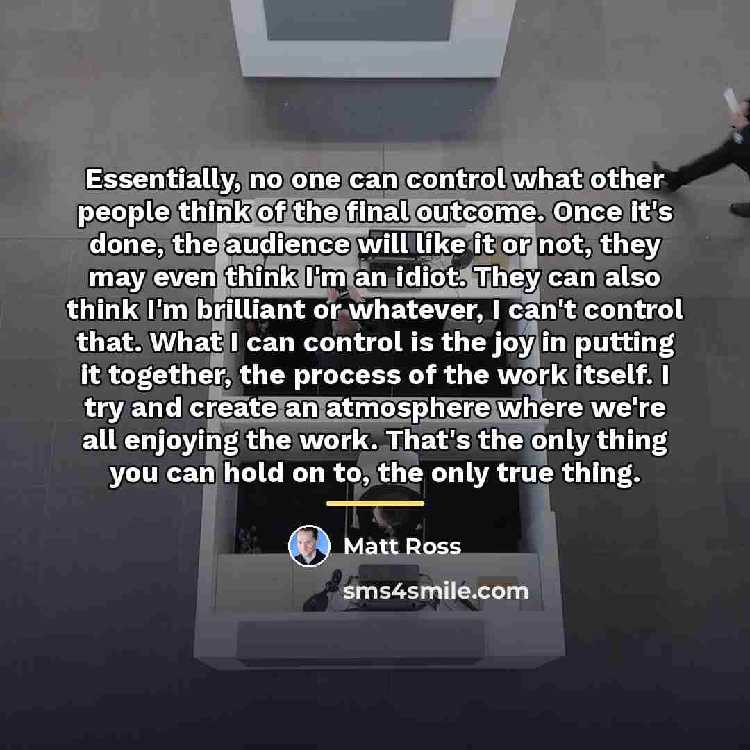 “Essentially, no one can control what other people think of…” quote by Matt Ross