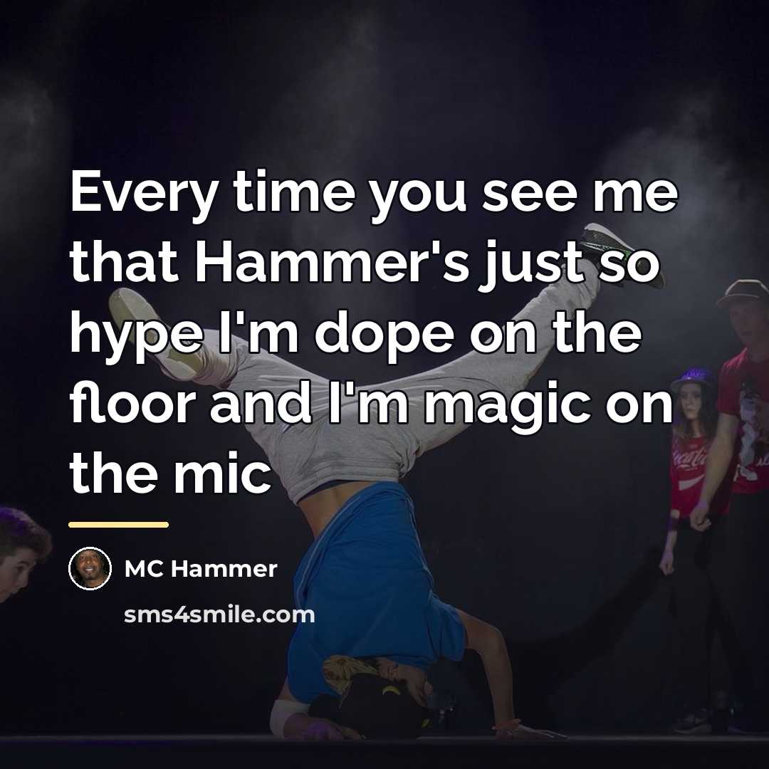 “Every time you see me that Hammer's just so hype…” quote by MC Hammer