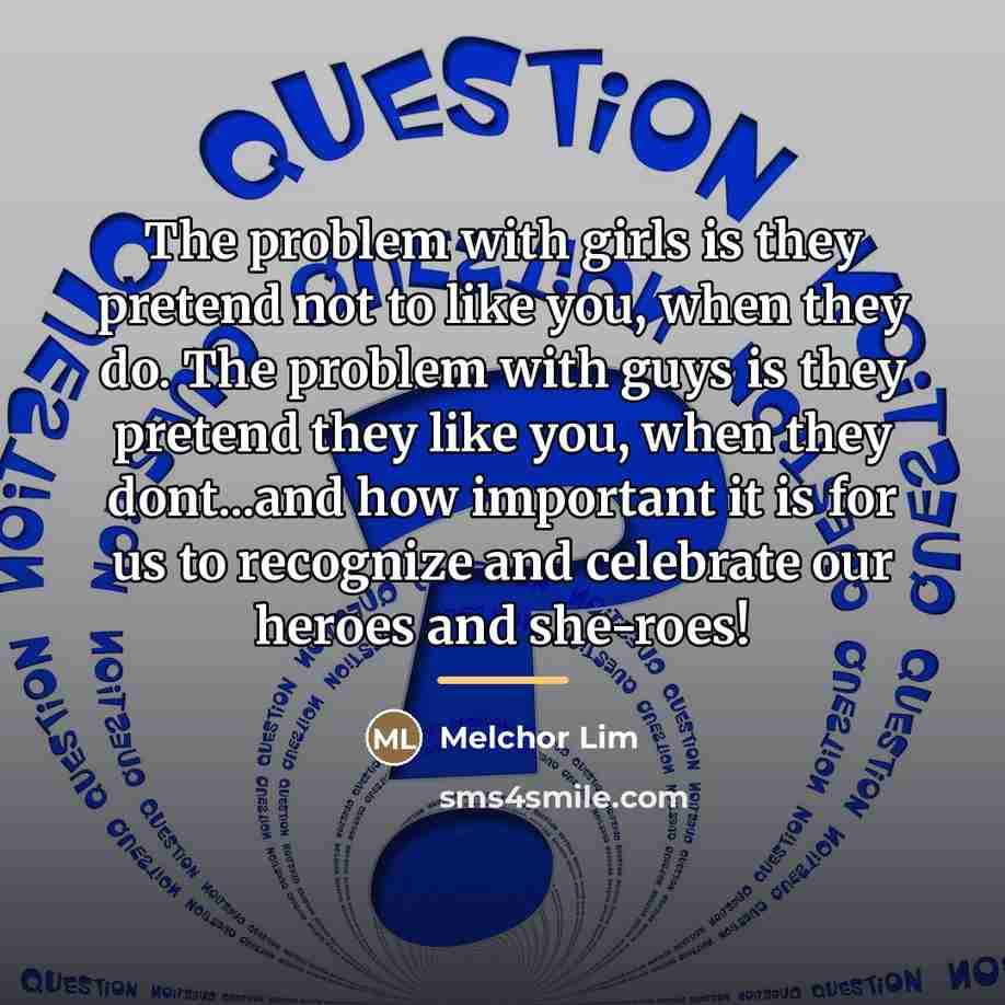“The problem with girls is they pretend not to like…” quote by Melchor Lim