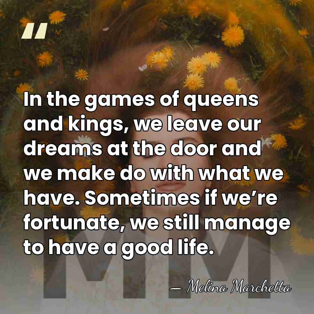 In the games of queens and kings, we leave our dreams at&hellip; - Melina Marchetta