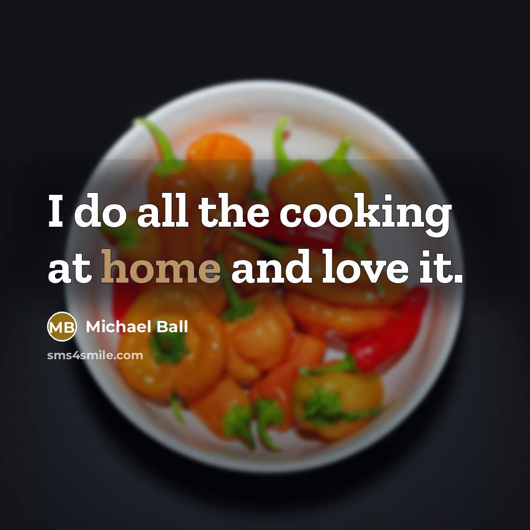 “I do all the cooking at home and love it.…” quote by Michael Ball