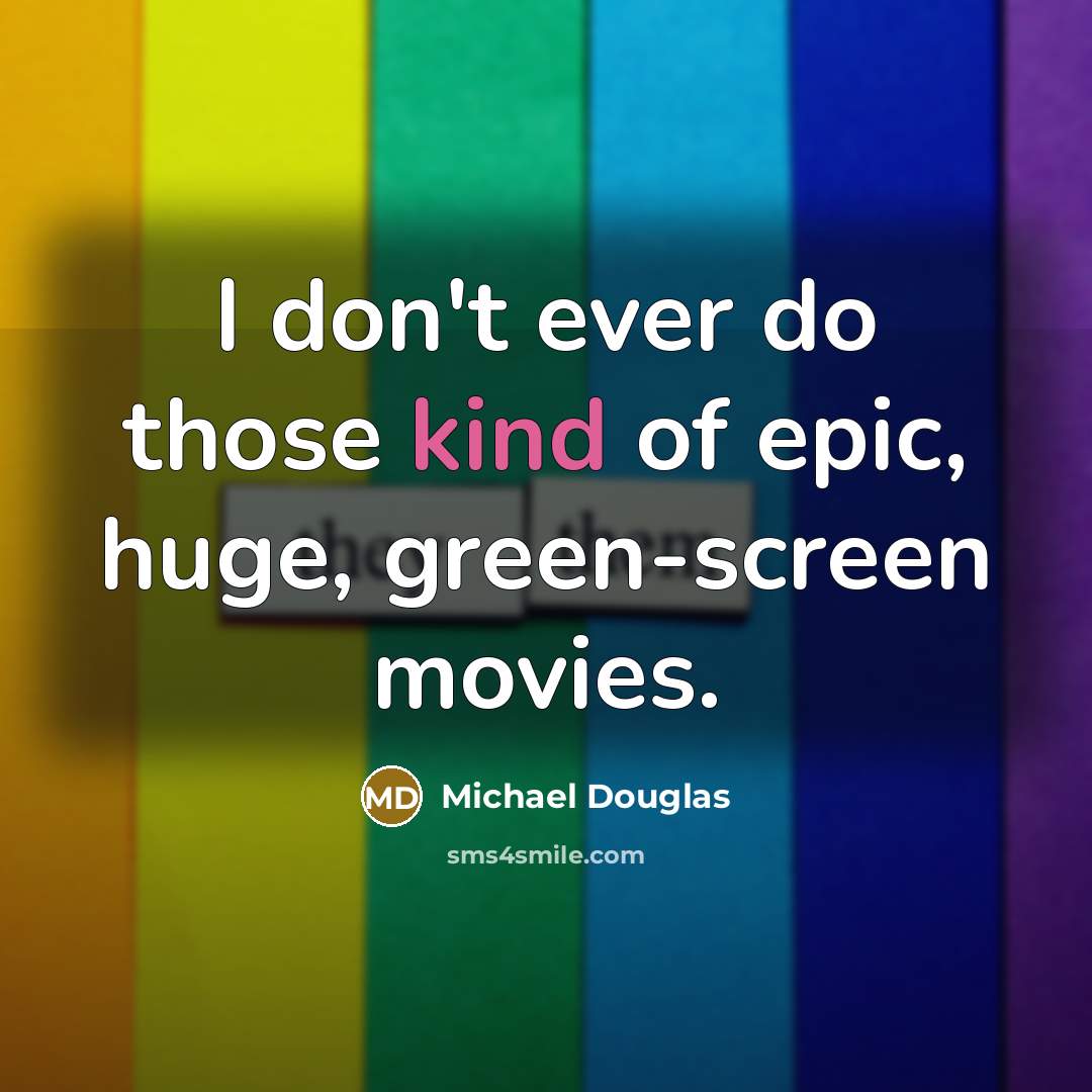 “I don't ever do those kind of epic, huge, green-screen…” quote by Michael Douglas