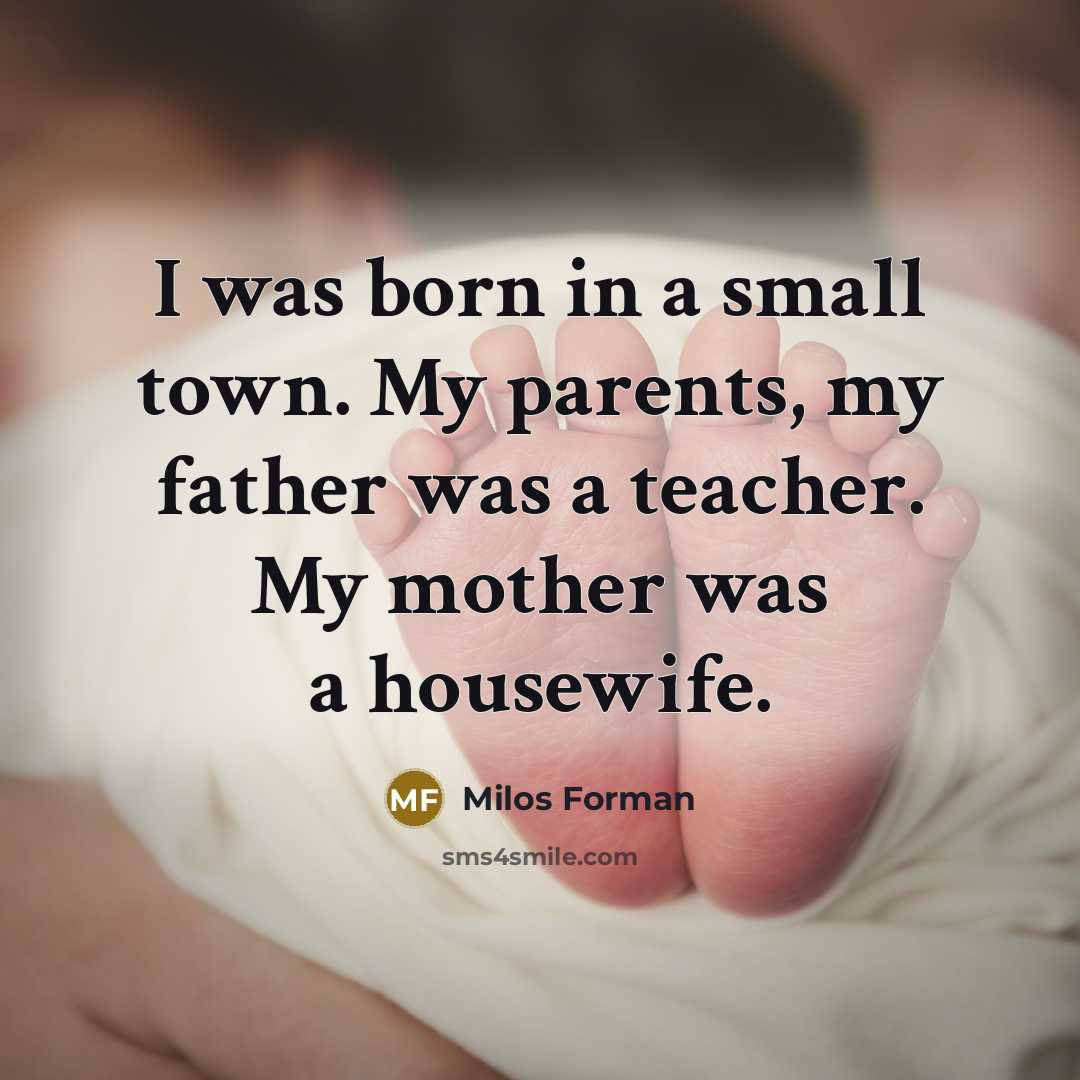 “I was born in a small town. My parents, my…” quote by Milos Forman