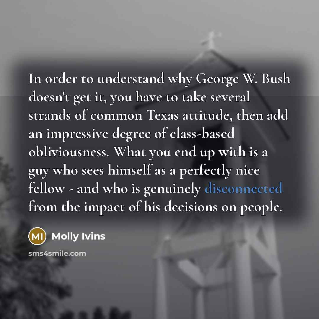 “In order to understand why George W. Bush doesn't get…” quote by Molly Ivins