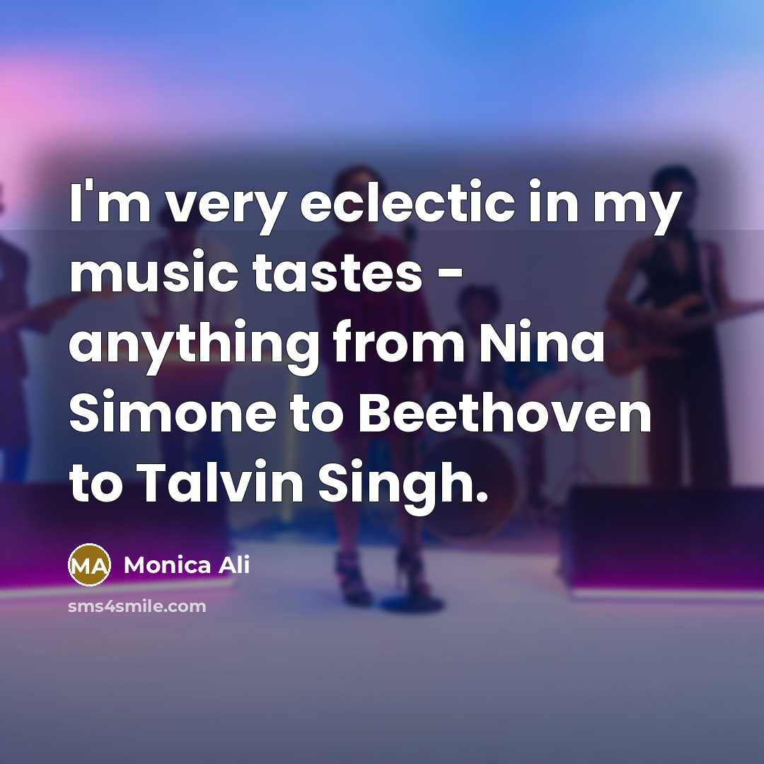 “I'm very eclectic in my music tastes - anything from…” quote by Monica Ali