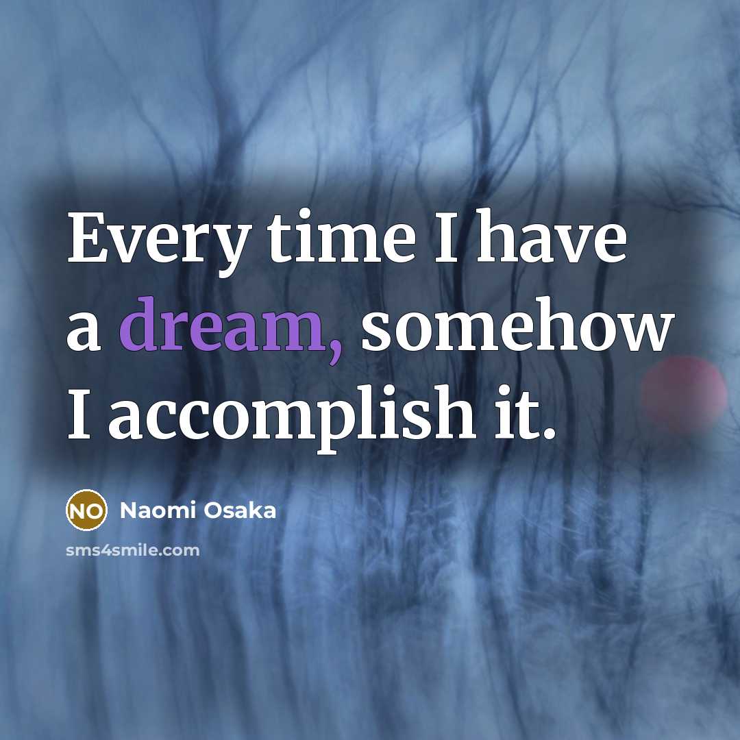 “Every time I have a dream, somehow I accomplish it.…” quote by Naomi Osaka