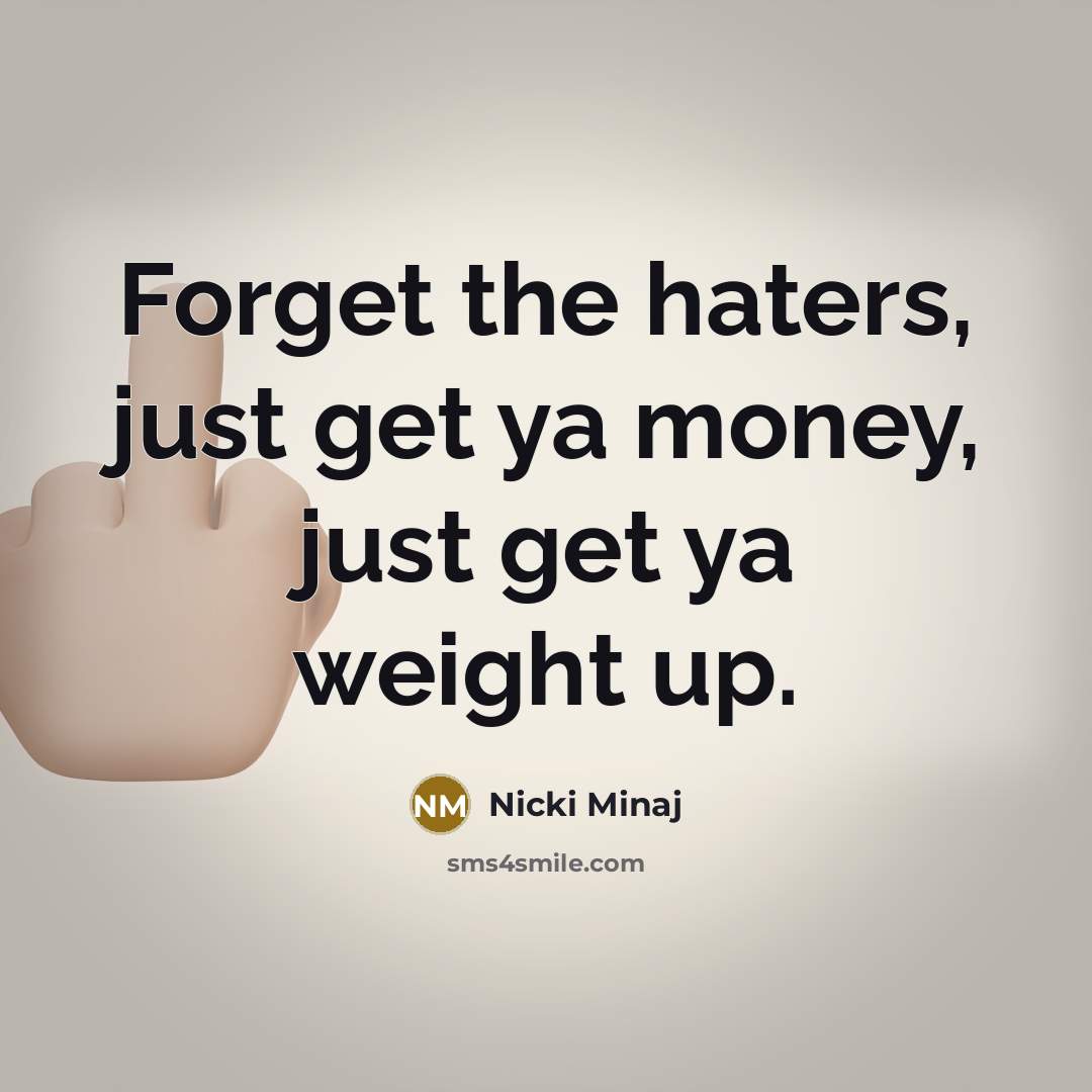 “Forget the haters, just get ya money, just get ya…” quote by Nicki Minaj
