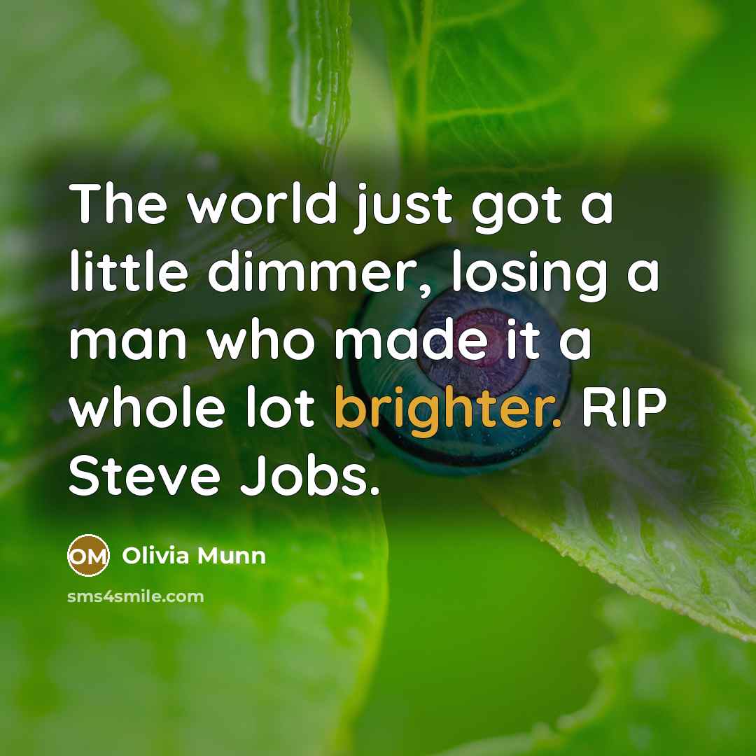 “The world just got a little dimmer, losing a man who made it a whole lot brighter. RIP Steve Jobs.” quote by Olivia Munn