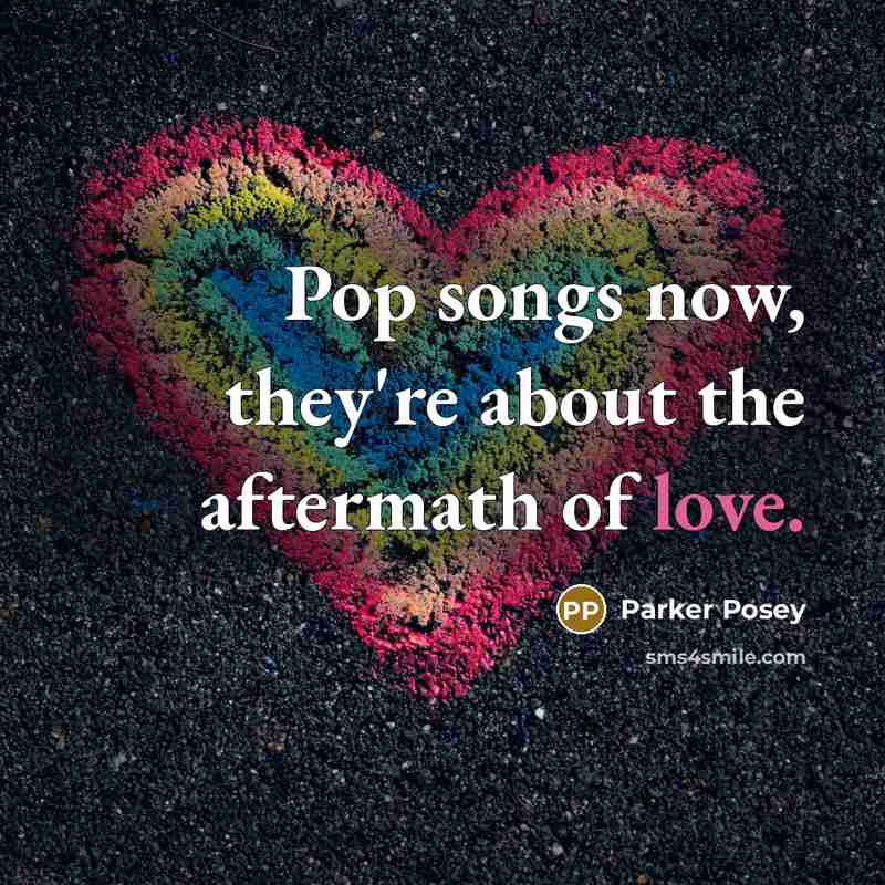 “Pop songs now, they're about the aftermath of love.…” quote by Parker Posey