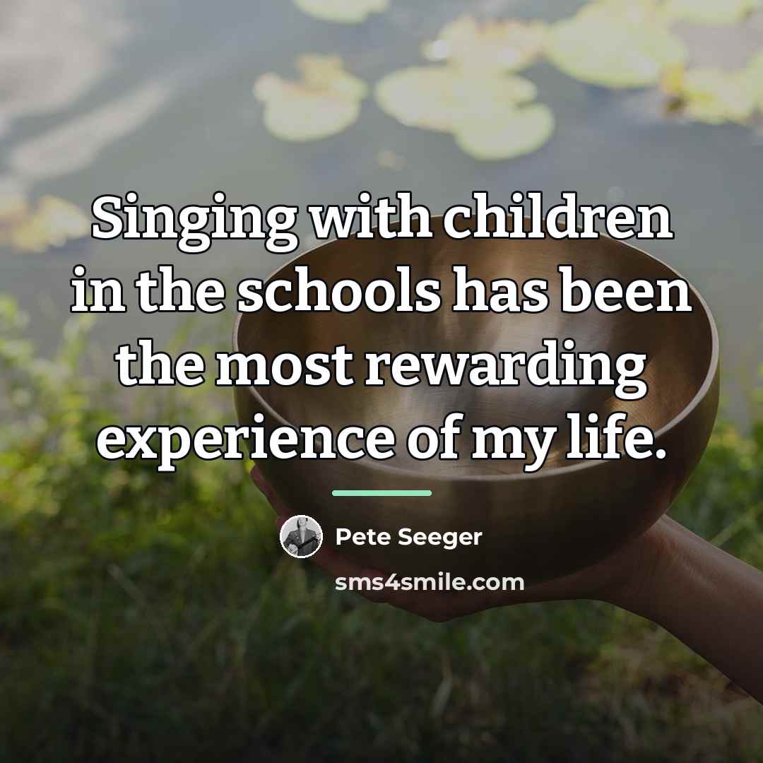 “Singing with children in the schools has been the most…” quote by Pete Seeger