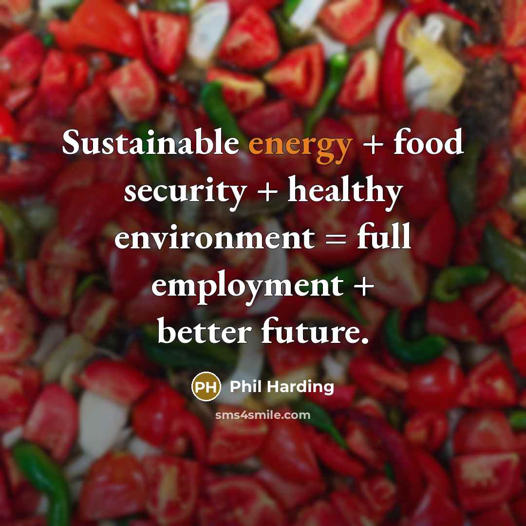 “Sustainable energy + food security + healthy environment = full…” quote by Phil Harding
