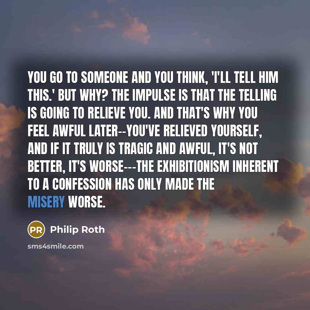 “You go to someone and you think, 'I'll tell him…” quote by Philip Roth