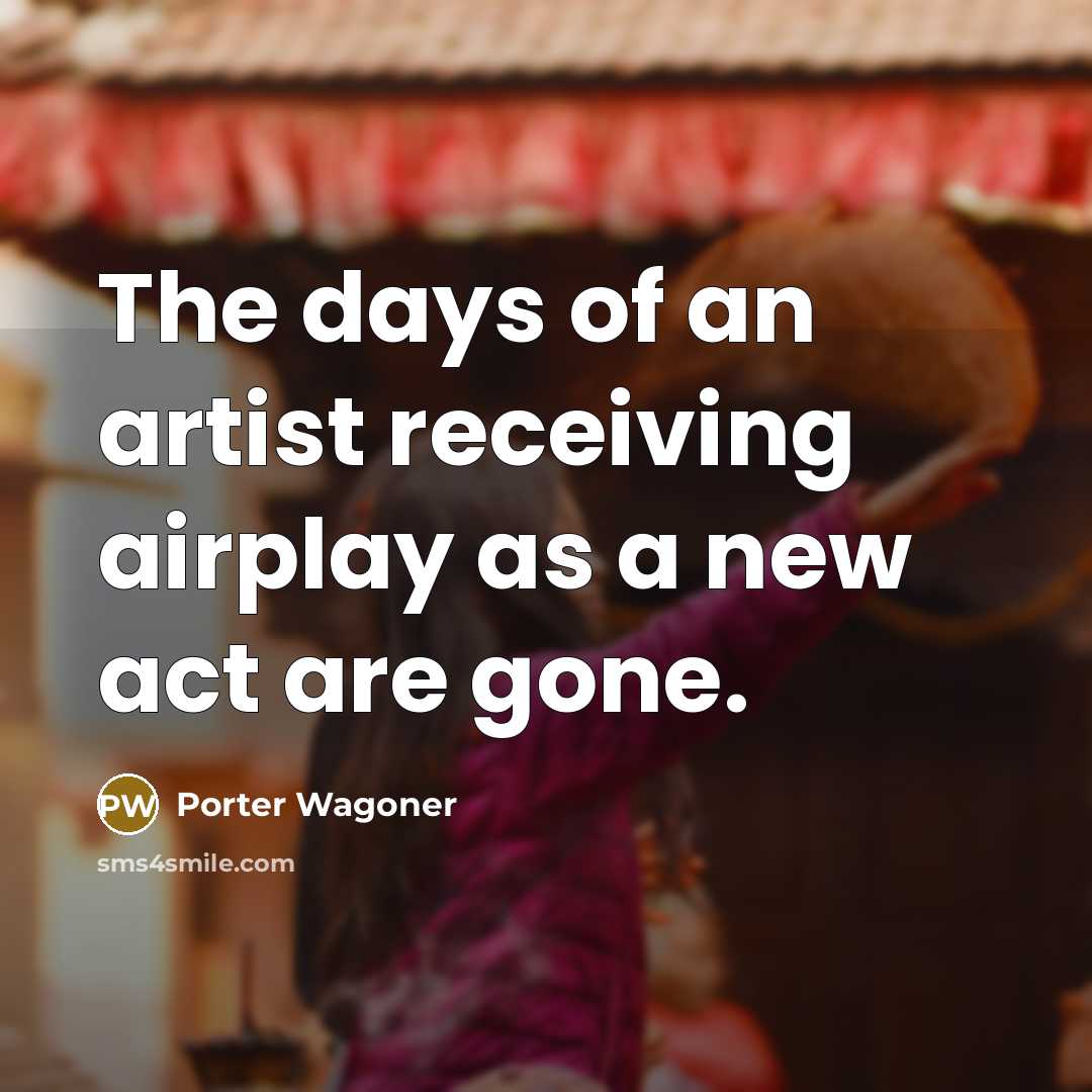 “The days of an artist receiving airplay as a new…” quote by Porter Wagoner