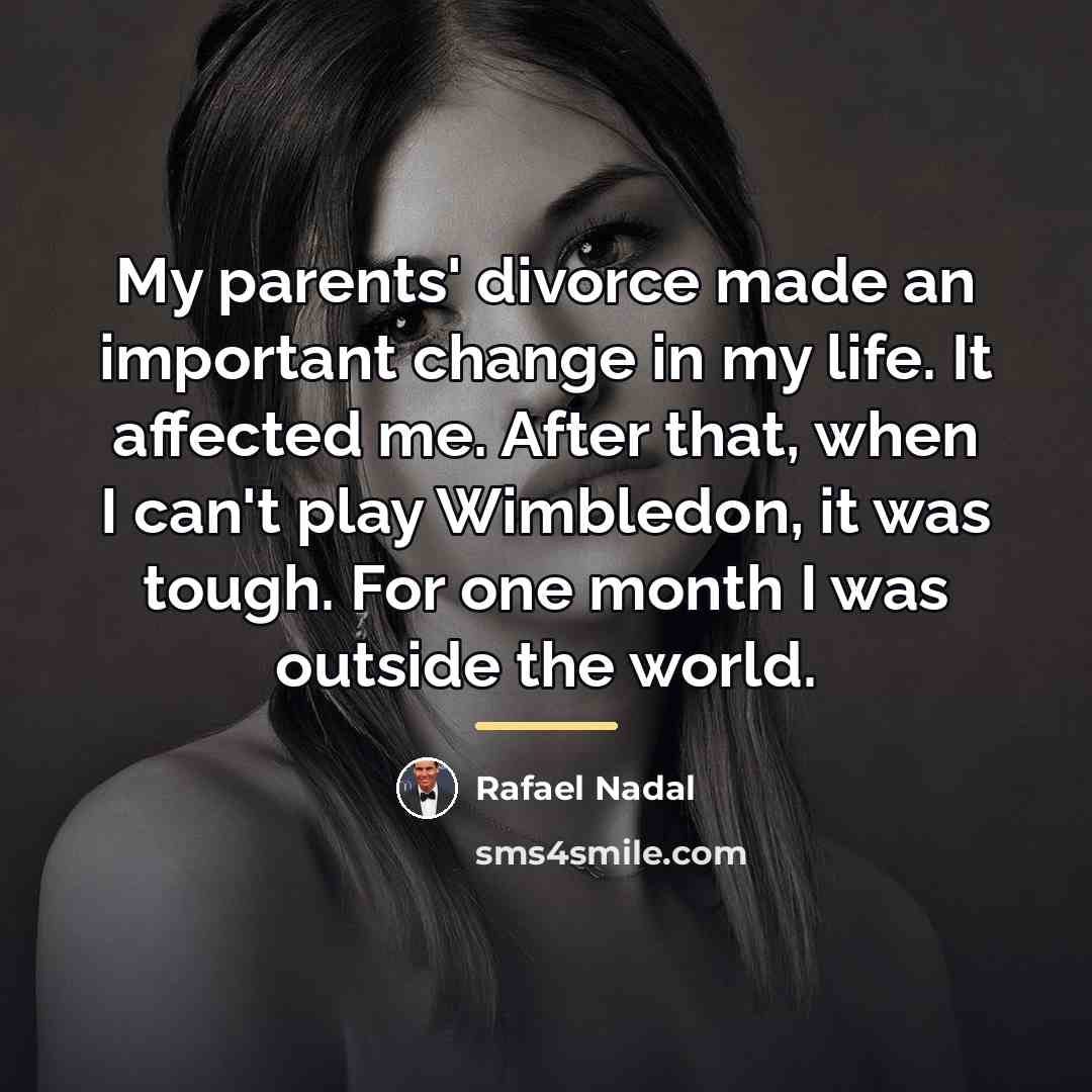 “My parents' divorce made an important change in my life.…” quote by Rafael Nadal