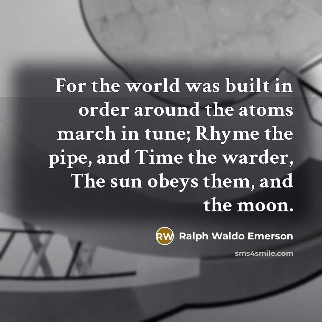 “For the world was built in order around the atoms…” quote by Ralph Waldo Emerson