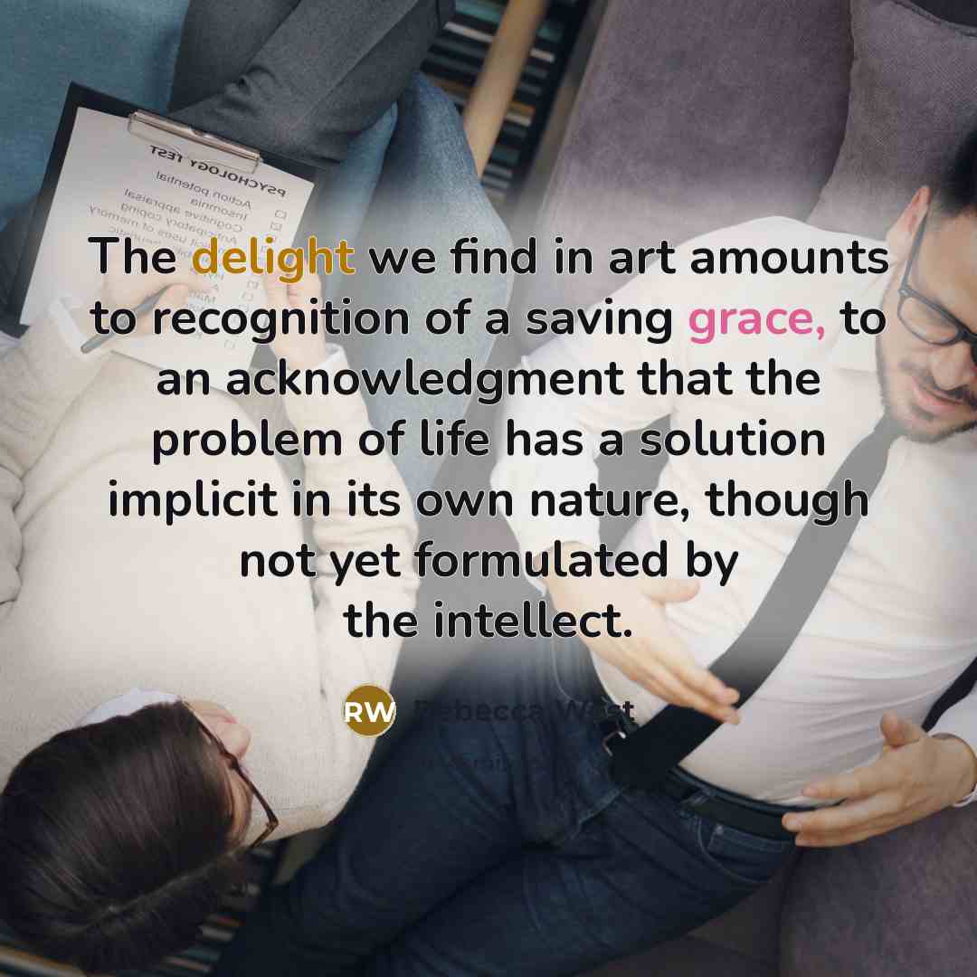 “The delight we find in art amounts to recognition of…” quote by Rebecca West