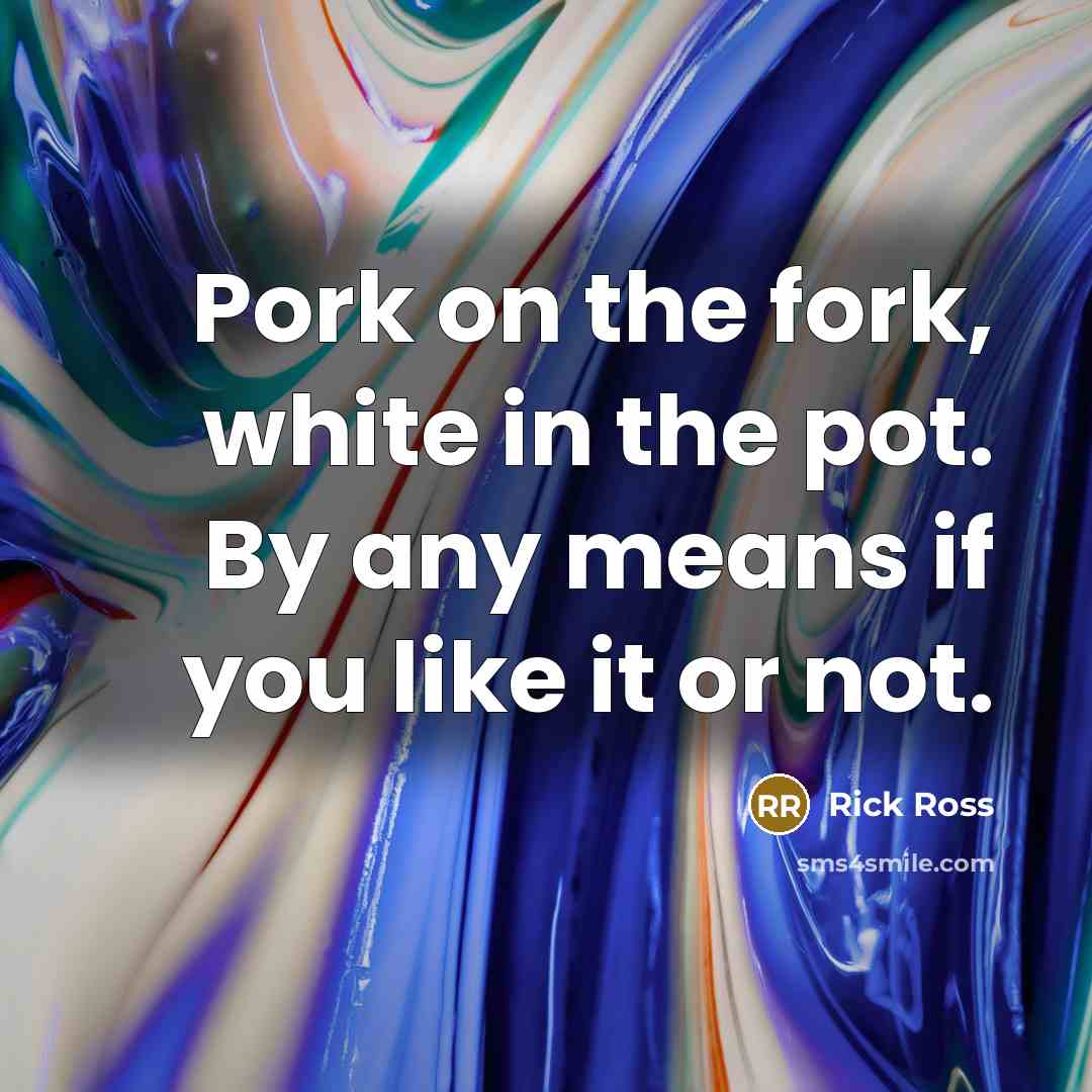 “Pork on the fork, white in the pot. By any…” quote by Rick Ross