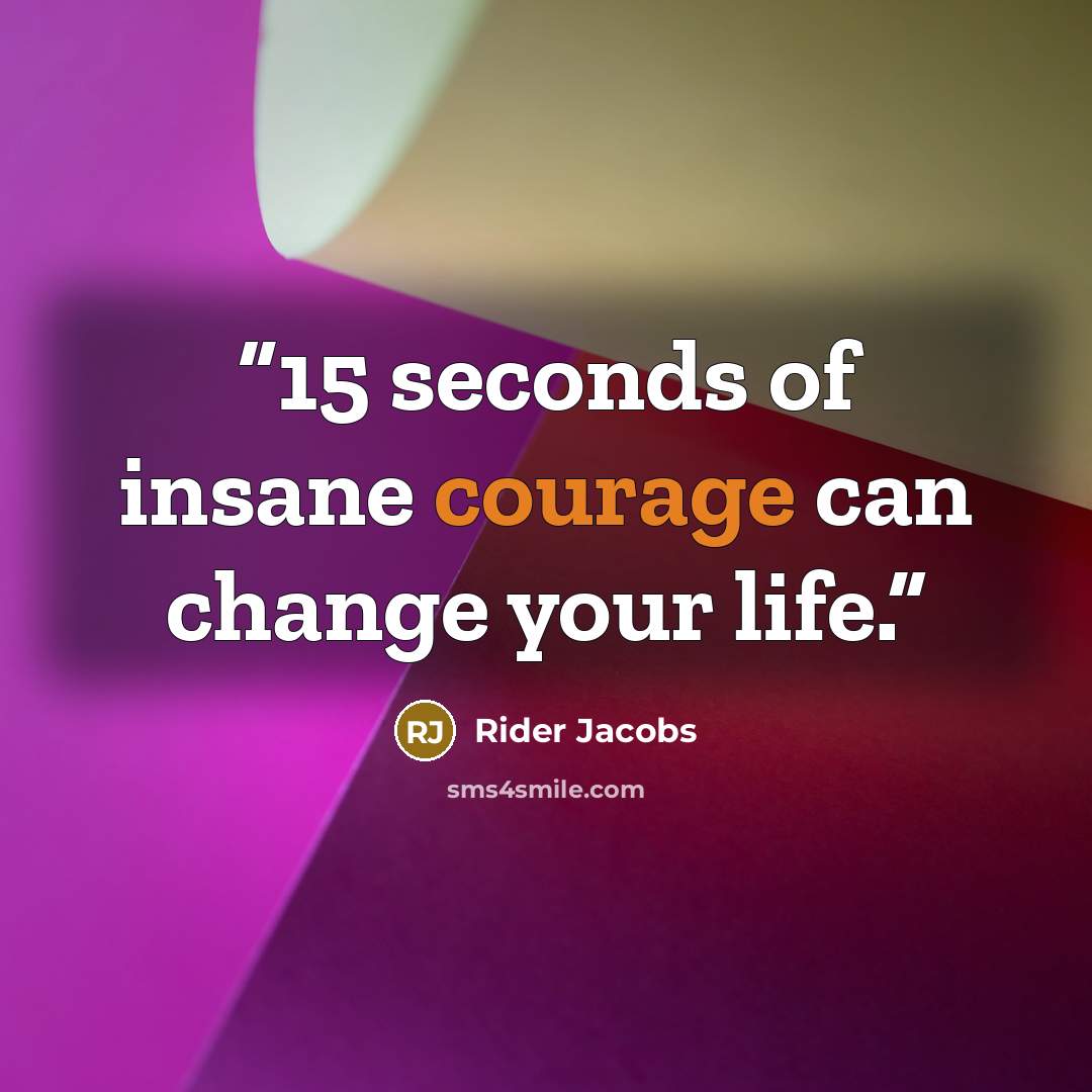 “15 seconds of insane courage can change your life.” quote by Rider Jacobs