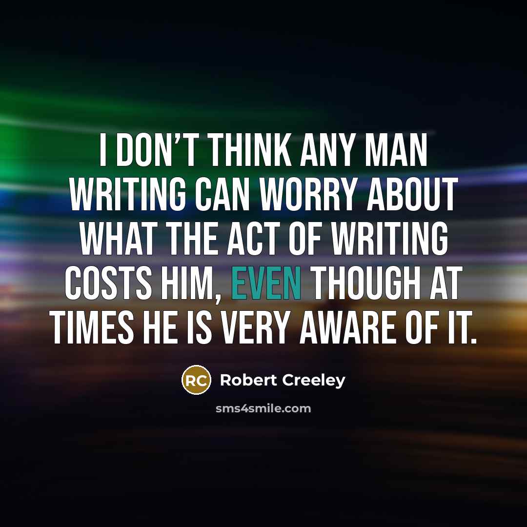 “I don’t think any man writing can worry about what…” quote by Robert Creeley