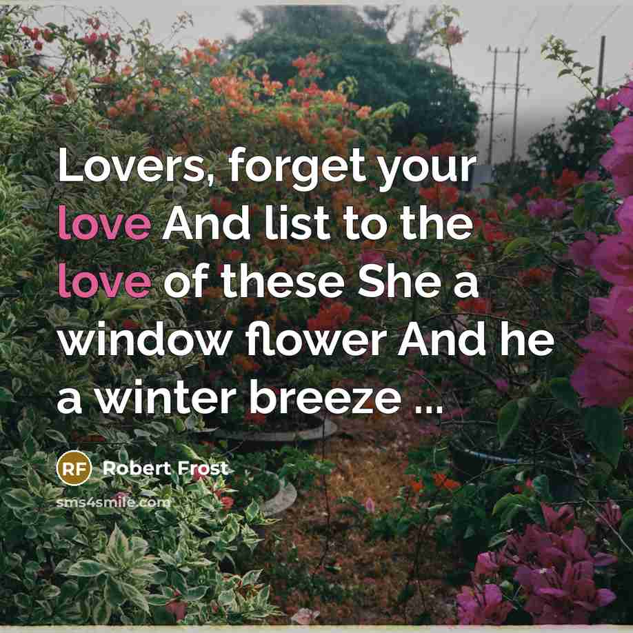 “Lovers, forget your love And list to the love of…” quote by Robert Frost