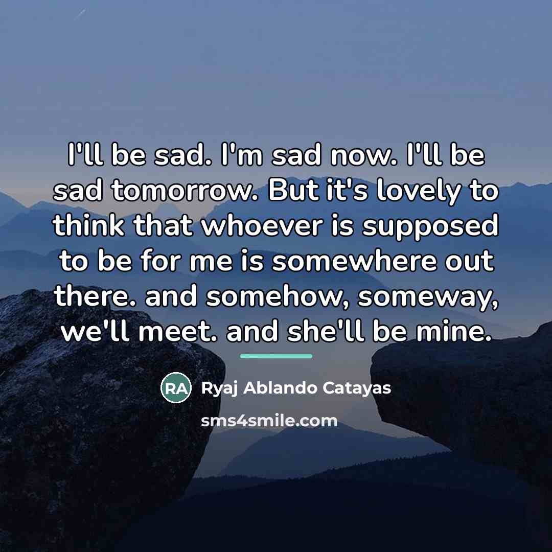“I'll be sad. I'm sad now. I'll be sad tomorrow.…” quote by Ryaj Ablando Catayas